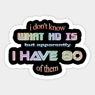 ADHD I don't know what HD is but apparently I have 80 of them Sticker